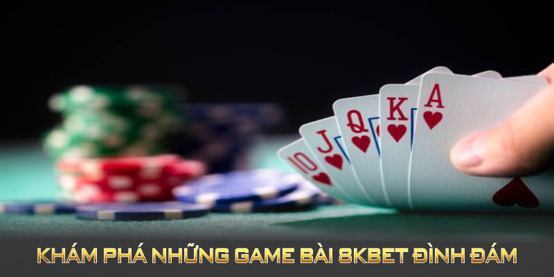 Khám phá những game bài 8KBET đình đám, cuốn hút đang chờ đón bạn