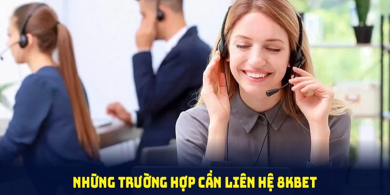 Những trường hợp cần liên hệ 8KBET ngay