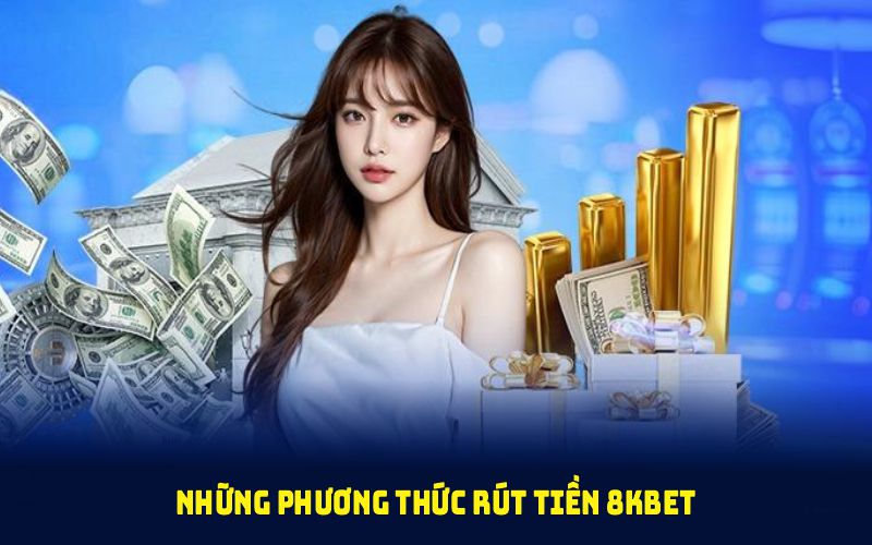 Những phương thức rút tiền 8KBET đang được nhà cái hỗ trợ