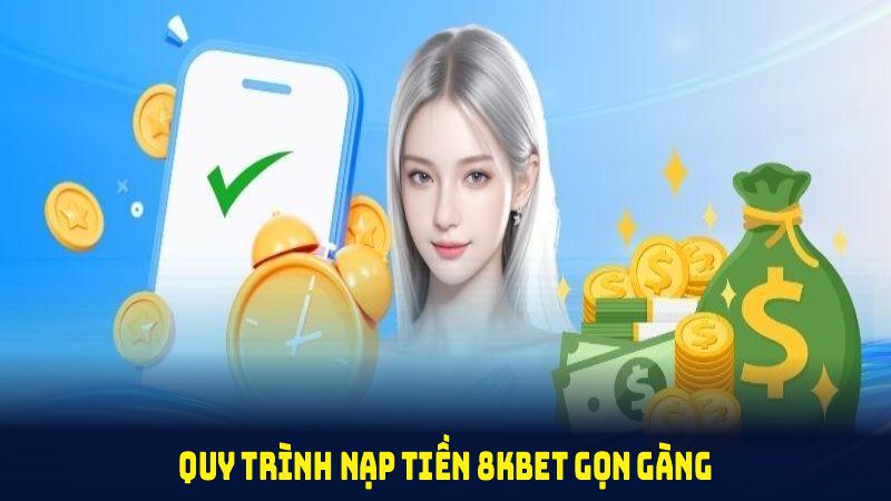 Quy trình nạp tiền 8KBET gọn gàng, nhanh chóng