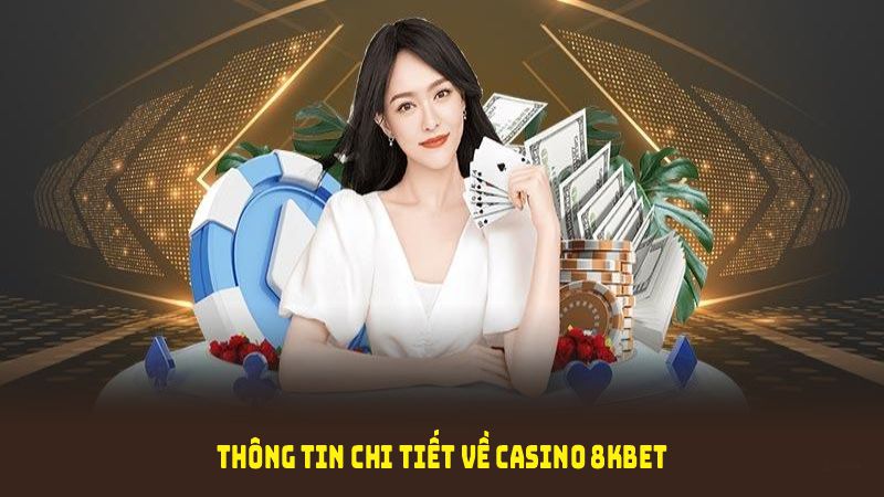 Thông tin chi tiết về casino 8KBET giúp bạn nắm vững cơ hội thắng lớn