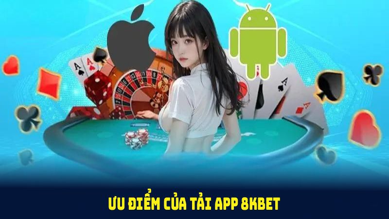 Ưu điểm của tải app 8KBET mà bạn nên tải ngay