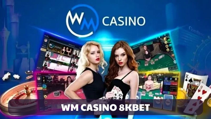 WM Casino 8KBET – Sòng Bài Trực Tuyến Đẳng Cấp